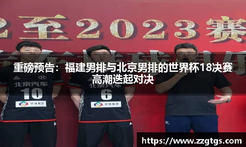 重磅预告：福建男排与北京男排的世界杯18决赛高潮迭起对决
