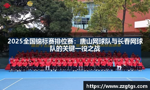 2025全国锦标赛排位赛：唐山网球队与长春网球队的关键一役之战